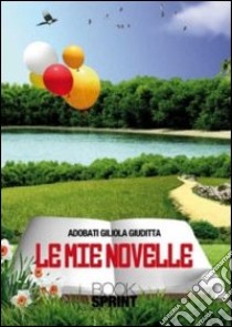 Le mie novelle libro di Adobati Giliola Giuditta