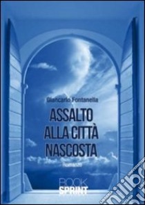 Assalto alla città nascosta libro di Fontanella Giancarlo