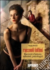 Racconti intimi. Racconti d'amore, intimisti, psicologici libro di Bissoli Sergio