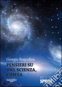 Pensieri su Dio, scienza, chiesa libro di Roncolini Giorgio