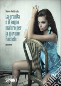 La granita e il sogno maturo per la giovane Rachele libro di Pettinato Salvo