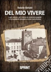 Del mio vivere. Luoghi, persone, stati d'animo che hanno accompagnato la mia quotidianità donandole un senso e arricchendola libro di Barbato Roberto