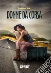 Donne da corsa libro di Amici Francesca