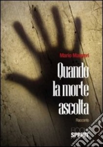 Quando la morte ascolta libro di Malgieri Mario