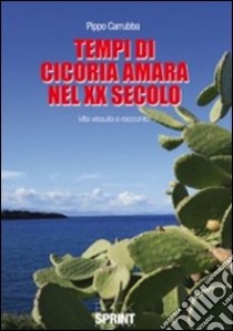 Tempi di cicoria amara nel XX secolo. Vita vissuta e racconto libro di Carrubba Pippo