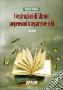 Cospirazioni di altrove sospensioni trasparenze echi libro di Serino Felice