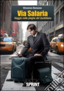 Via Salaria. Viaggio nelle pieghe del quotidiano libro di Bonazza Vincenzo