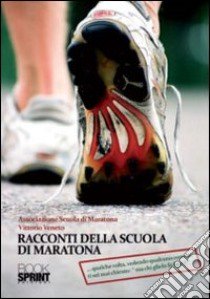 Racconti della scuola di maratona... qualche volta, vedendo qualcuno correre, ti sei mai chiesto: «ma chi glielo fa fare?» libro di Associazione scuola di maratona Vittorio Veneto (cur.)