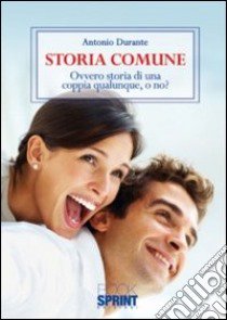 Storia comune. Ovvero storia di una coppia qualunque, o no? libro di Durante Antonio