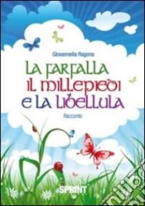 La farfalla, il millepiedi e la libellula libro di Ragona Giovannella