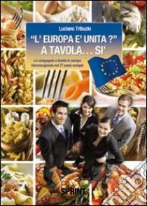 «L'Europa è unita?» a tavola... sì. La compagnia a tavola in Europa. Giromangiando nei 27 paesi europei libro di Tribuzio Luciano