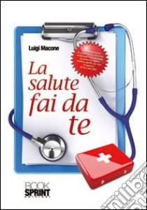 La salute fai da te libro di Macone Luigi