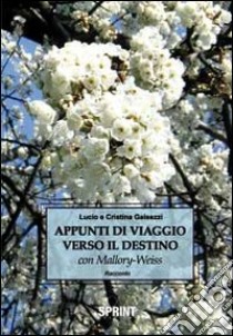 Appunti di viaggio verso il destino con Mallory-Weiss libro di Galeazzi Lucio; Galeazzi Cristina