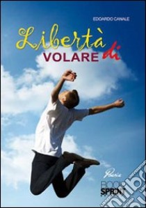 Libertà di volare libro di Canale Edoardo