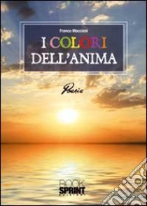 I colori dell'anima libro di Maccioni Franco