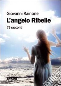 L'angelo ribelle libro di Rainone Giovanni