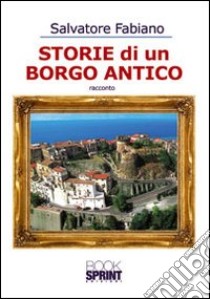 Storie di un borgo antico libro di Fabiano Salvatore