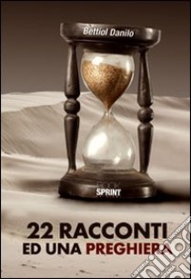 22 racconti ed una preghiera libro di Bettiol Danilo