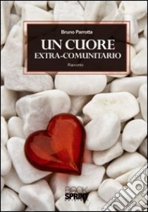 Un cuore extra-comunitario libro di Parrotta Bruno