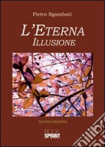 L'eterna illusione libro di Sgambati Pietro