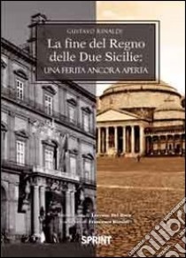 La fine del regno delle due Sicilie. Una ferita ancora aperta libro di Rinaldi Gustavo