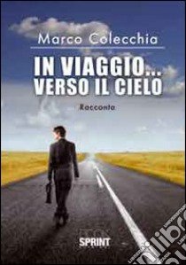 In viaggio... verso il cielo libro di Colecchia Marco