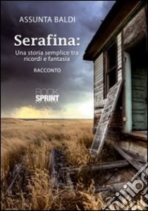 Serafina. Una storia semplice tra ricordi e fantasia libro di Baldi Assunta