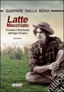 Latte macchiato. Povertà e ricchezze dell'Agro Pontino libro di Dalla Bona Gaspare