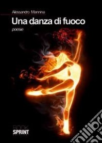 Una danza di fuoco libro di Mannina Alessandro