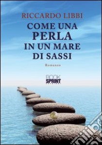 Come una perla in un mare di sassi libro di Libbi Riccardo