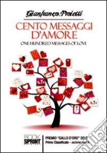 Cento messaggi d'amore. Ediz. italiana e inglese libro di Proietti Gianfranco