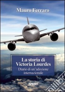 La storia di Victoria Lourdes. Diario di un'adozione internazionale libro di Ferraro Mauro