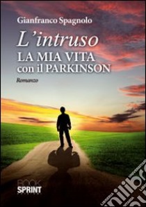 L'intruso. La mia vita con il Parkison libro di Spagnolo Gianfranco