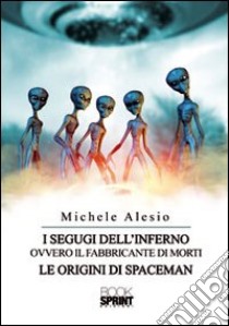 I segugi dell'inferno ovvero il fabbricante di morti. Le origini di Spaceman libro di Alesio Michele