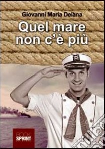 Quel mare non c'è più libro di Deiane Giovanni M.