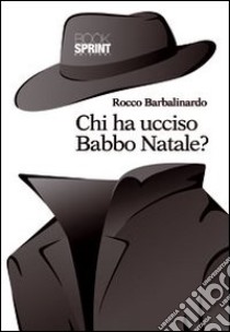 Chi ha ucciso Babbo Natale? libro di Barbalinardo Rocco