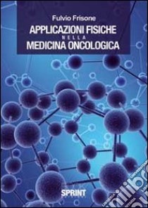 Applicazioni fisiche nella medicina oncologica libro di Frisone Fulvio