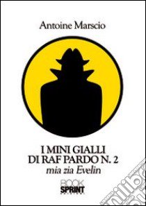 I mini gialli di Raf Pardo. Vol. 2: Mia zia Evelin libro di Marscio Antoine