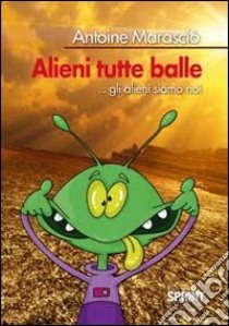 Alieni tutte balle libro di Marscio Antoine