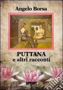 Puttana e altri racconti libro di Borsa Angelo