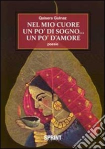 Nel mio cuore un po' di sogno... un po' d'amore libro di Gulnaz Qaisera