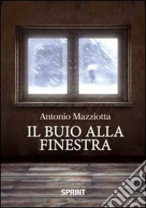 Il buio alla finestra libro di Mazziotta Antonio