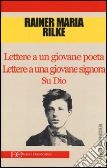 Lettere a un giovane poeta-Lettere a una giovane signora-Su Dio libro di Rilke Rainer Maria