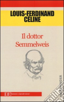 Il dottor Semmelweis libro di Céline Louis-Ferdinand