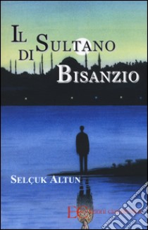 Il sultano di Bisanzio libro di Altun Selcuk