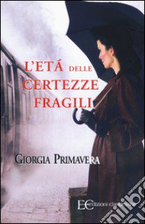 L'età delle certezze fragili libro di Primavera Giorgia