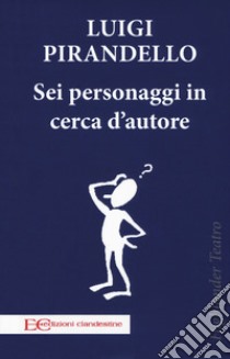 Sei personaggi in cerca d'autore libro di Pirandello Luigi