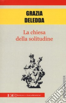 La chiesa della solitudine libro di Deledda Grazia