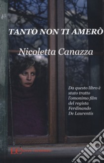 Tanto non ti amerò libro di Canazza Nicoletta