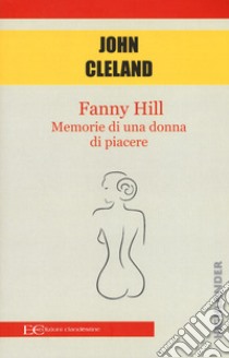 Fanny Hill. Memorie di una donna di piacere libro di Cleland John